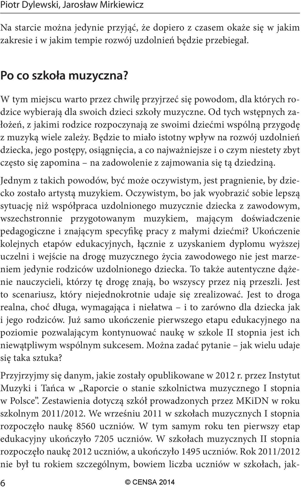 Od tych wstępnych założeń, z jakimi rodzice rozpoczynają ze swoimi dziećmi wspólną przygodę z muzyką wiele zależy.