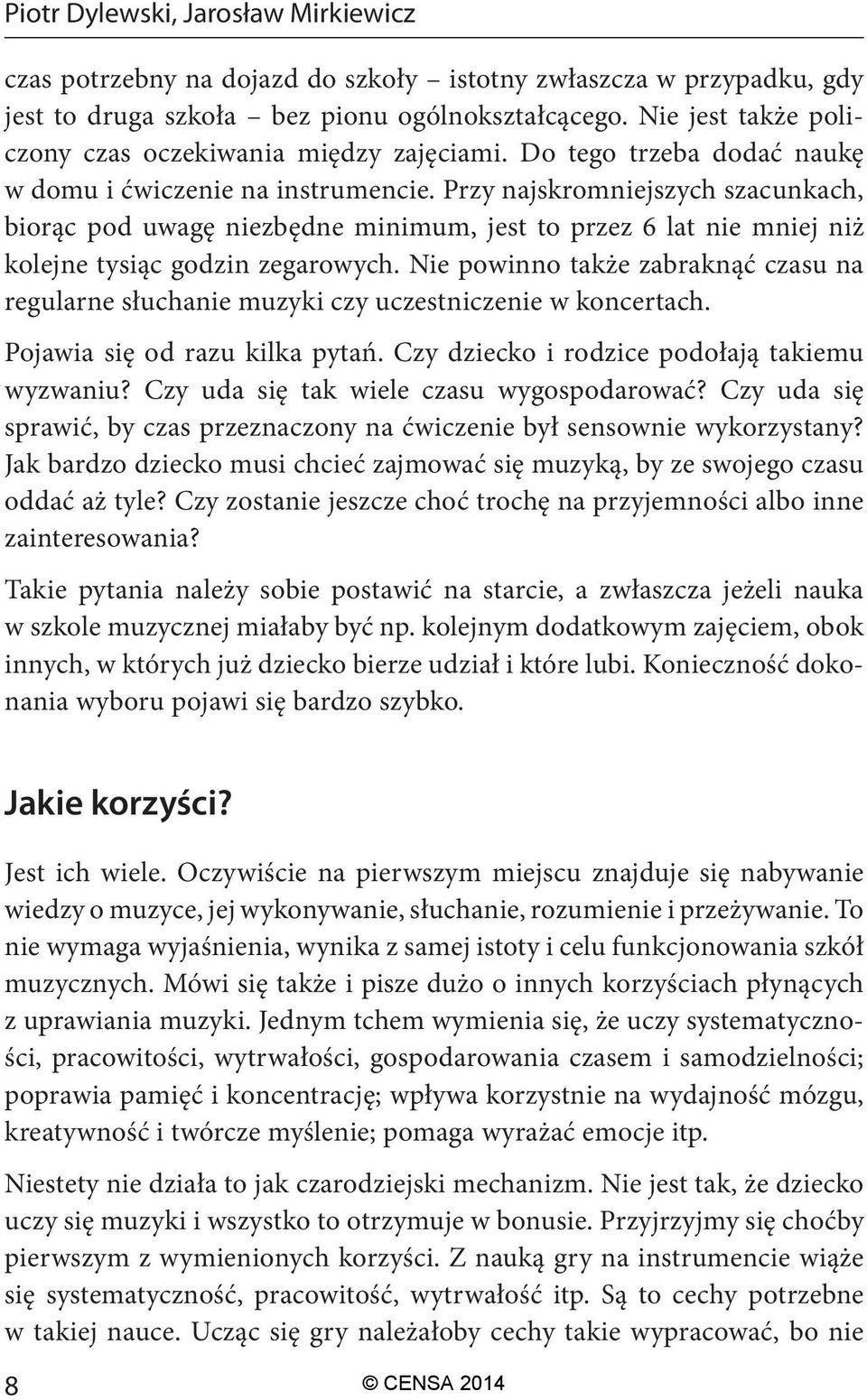 Przy najskromniejszych szacunkach, biorąc pod uwagę niezbędne minimum, jest to przez 6 lat nie mniej niż kolejne tysiąc godzin zegarowych.