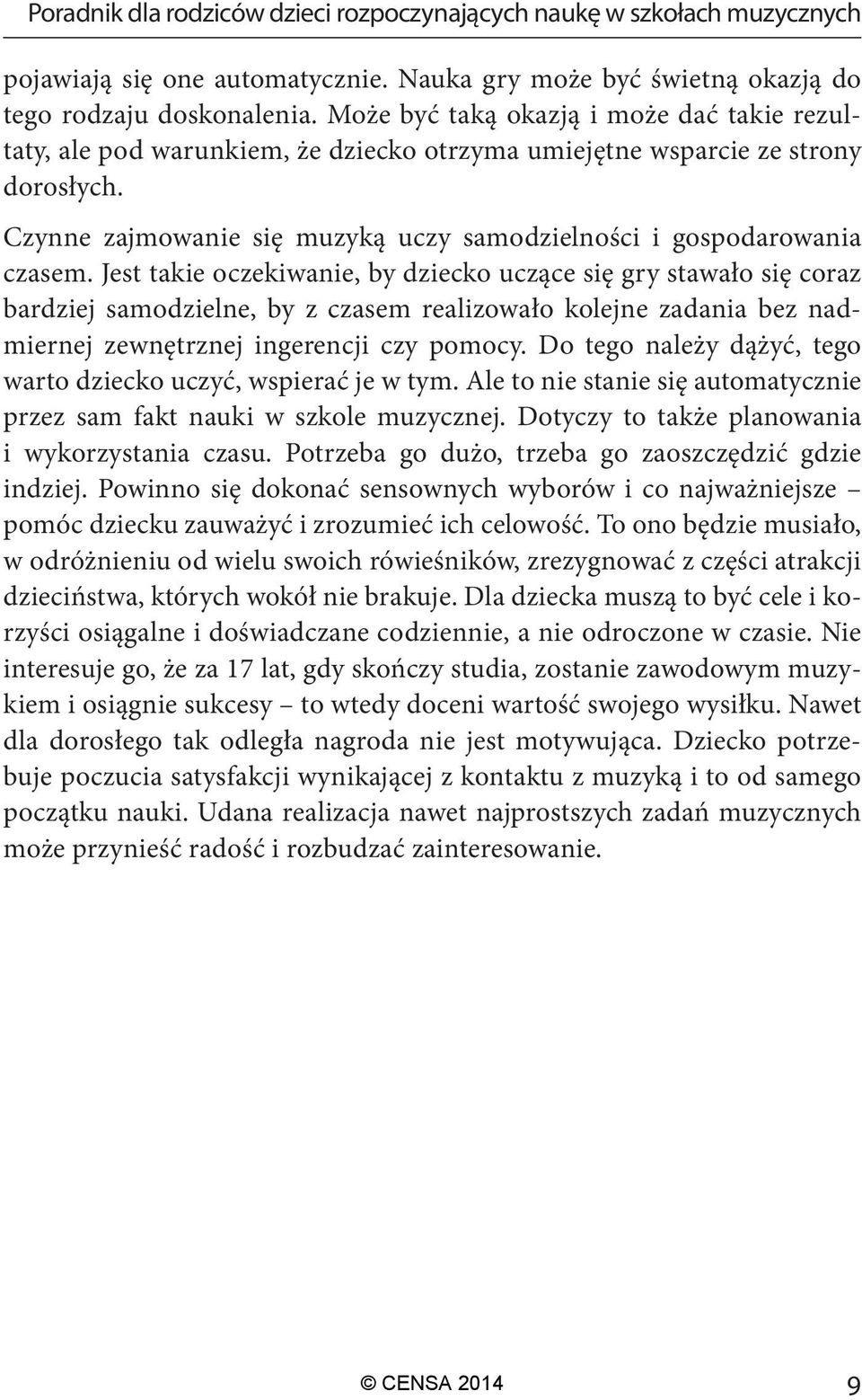 Jest takie oczekiwanie, by dziecko uczące się gry stawało się coraz bardziej samodzielne, by z czasem realizowało kolejne zadania bez nadmiernej zewnętrznej ingerencji czy pomocy.