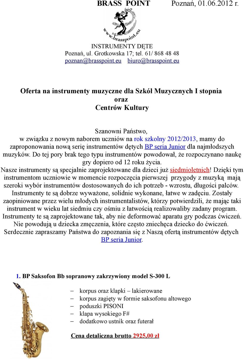 instrumentów dętych BP seria Junior dla najmłodszych muzyków. Do tej pory brak tego typu instrumentów powodował, że rozpoczynano naukę gry dopiero od 12 roku życia.