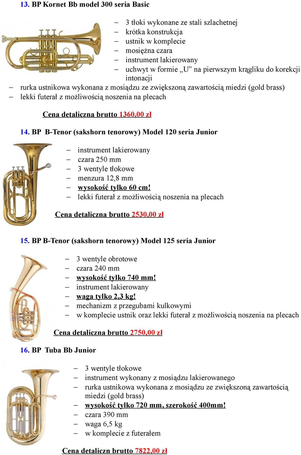 BP B-Tenor (sakshorn tenorowy) Model 120 seria Junior czara 250 mm 3 wentyle tłokowe menzura 12,8 mm wysokość tylko 60 cm! Cena detaliczna brutto 2530,00 zł 15.