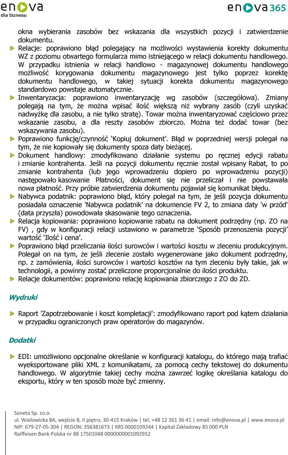 W przypadku istnienia w relacji handlowo - magazynowej dokumentu handlowego możliwość korygowania dokumentu magazynowego jest tylko poprzez korektę dokumentu handlowego, w takiej sytuacji korekta