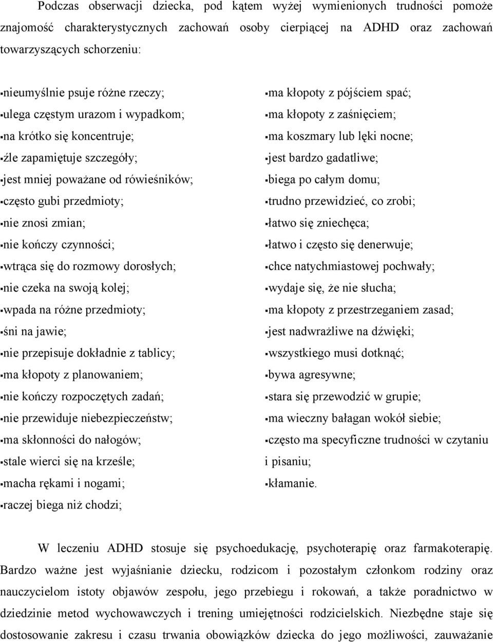 wtrąca się do rozmowy dorosłych; nie czeka na swoją kolej; wpada na różne przedmioty; śni na jawie; nie przepisuje dokładnie z tablicy; ma kłopoty z planowaniem; nie kończy rozpoczętych zadań; nie