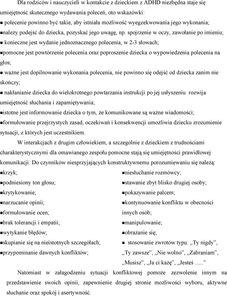 spojrzenie w oczy, zawołanie po imieniu; konieczne jest wydanie jednoznacznego polecenia, w 2-3 słowach; pomocne jest powtórzenie polecenia oraz poproszenie dziecka o wypowiedzenia polecenia na głos;