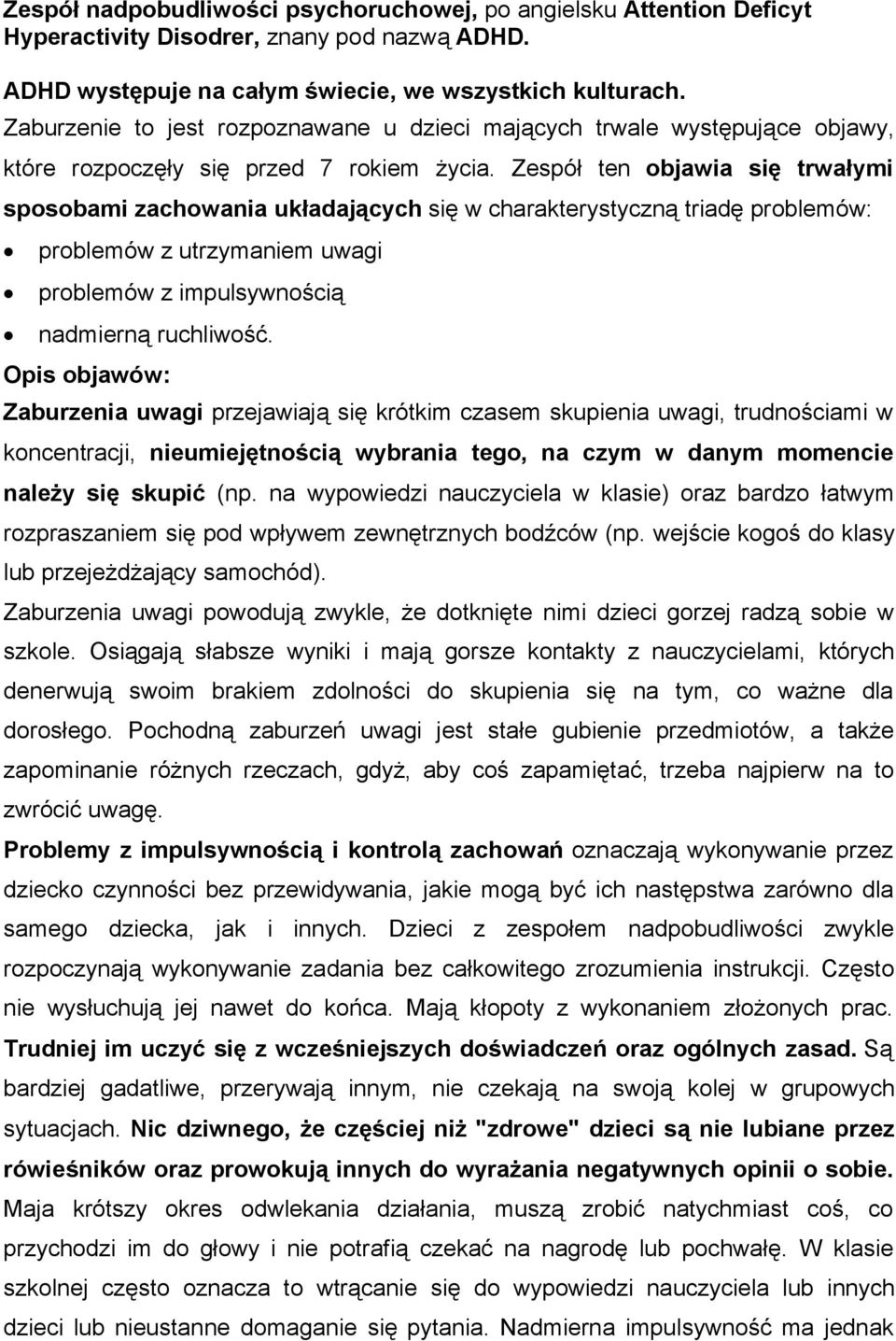 Zespół ten objawia się trwałymi sposobami zachowania układających się w charakterystyczną triadę problemów: problemów z utrzymaniem uwagi problemów z impulsywnością nadmierną ruchliwość.