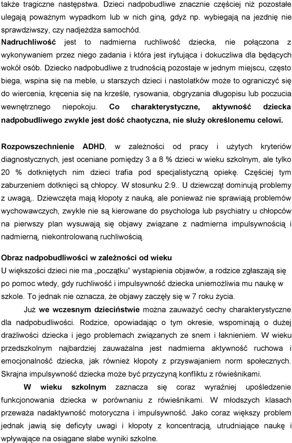 Dziecko nadpobudliwe z trudnością pozostaje w jednym miejscu, często biega, wspina się na meble, u starszych dzieci i nastolatków może to ograniczyć się do wiercenia, kręcenia się na krześle,