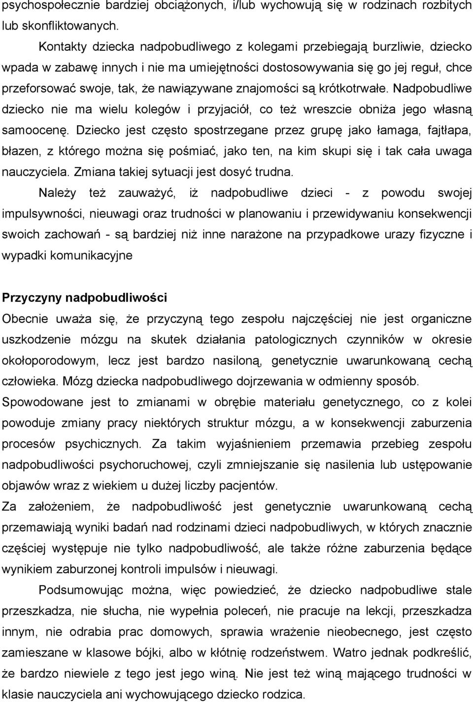 znajomości są krótkotrwałe. Nadpobudliwe dziecko nie ma wielu kolegów i przyjaciół, co też wreszcie obniża jego własną samoocenę.