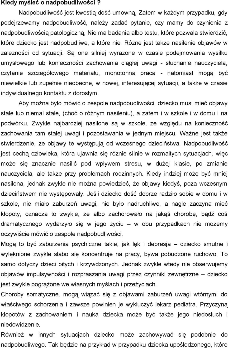 Nie ma badania albo testu, które pozwala stwierdzić, które dziecko jest nadpobudliwe, a które nie. Różne jest także nasilenie objawów w zależności od sytuacji.