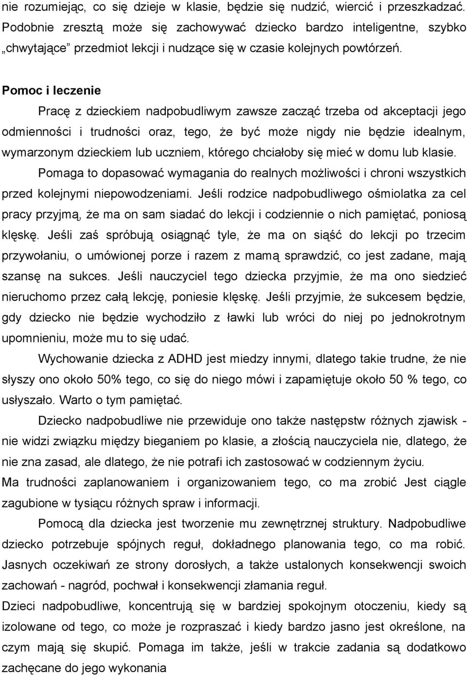 Pomoc i leczenie Pracę z dzieckiem nadpobudliwym zawsze zacząć trzeba od akceptacji jego odmienności i trudności oraz, tego, że być może nigdy nie będzie idealnym, wymarzonym dzieckiem lub uczniem,