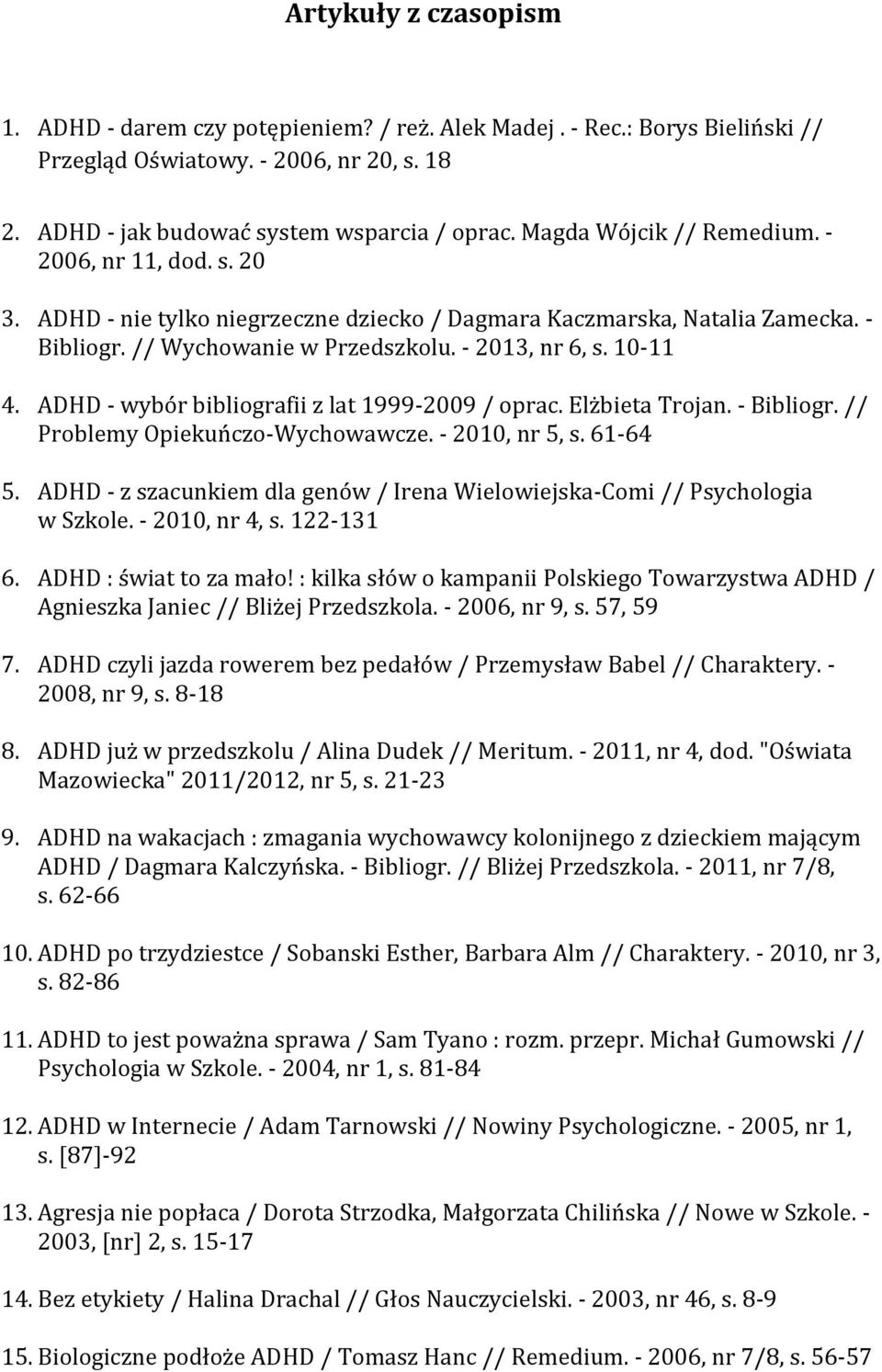 ADHD - wybór bibliografii z lat 1999-2009 / oprac. Elżbieta Trojan. - Bibliogr. // Problemy Opiekuńczo-Wychowawcze. - 2010, nr 5, s. 61-64 5.