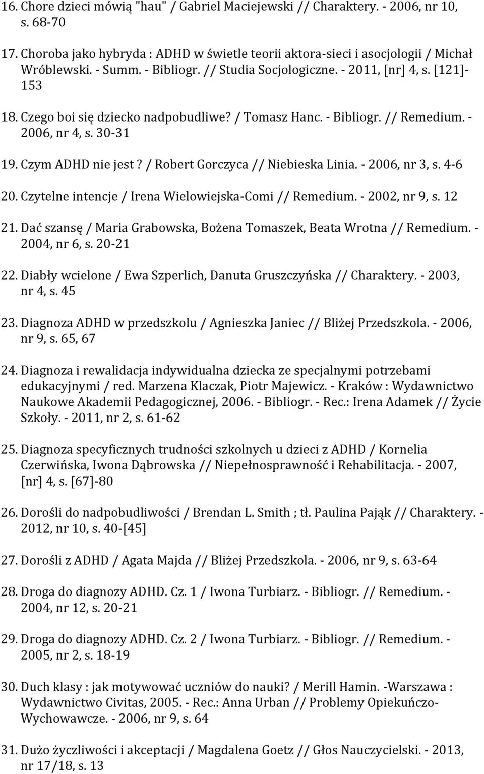 / Robert Gorczyca // Niebieska Linia. - 2006, nr 3, s. 4-6 20. Czytelne intencje / Irena Wielowiejska-Comi // Remedium. - 2002, nr 9, s. 12 21.