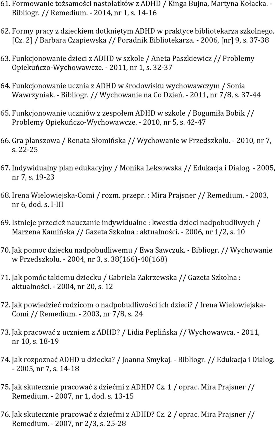 Funkcjonowanie dzieci z ADHD w szkole / Aneta Paszkiewicz // Problemy Opiekuńczo-Wychowawcze. - 2011, nr 1, s. 32-37 64. Funkcjonowanie ucznia z ADHD w środowisku wychowawczym / Sonia Wawrzyniak.