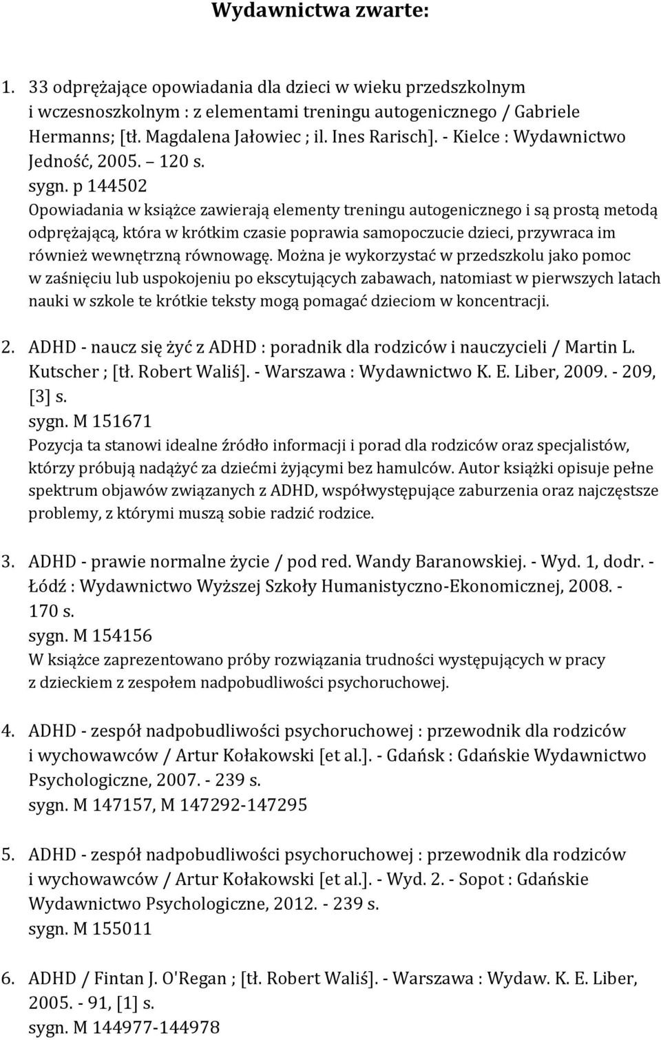 p 144502 Opowiadania w książce zawierają elementy treningu autogenicznego i są prostą metodą odprężającą, która w krótkim czasie poprawia samopoczucie dzieci, przywraca im również wewnętrzną