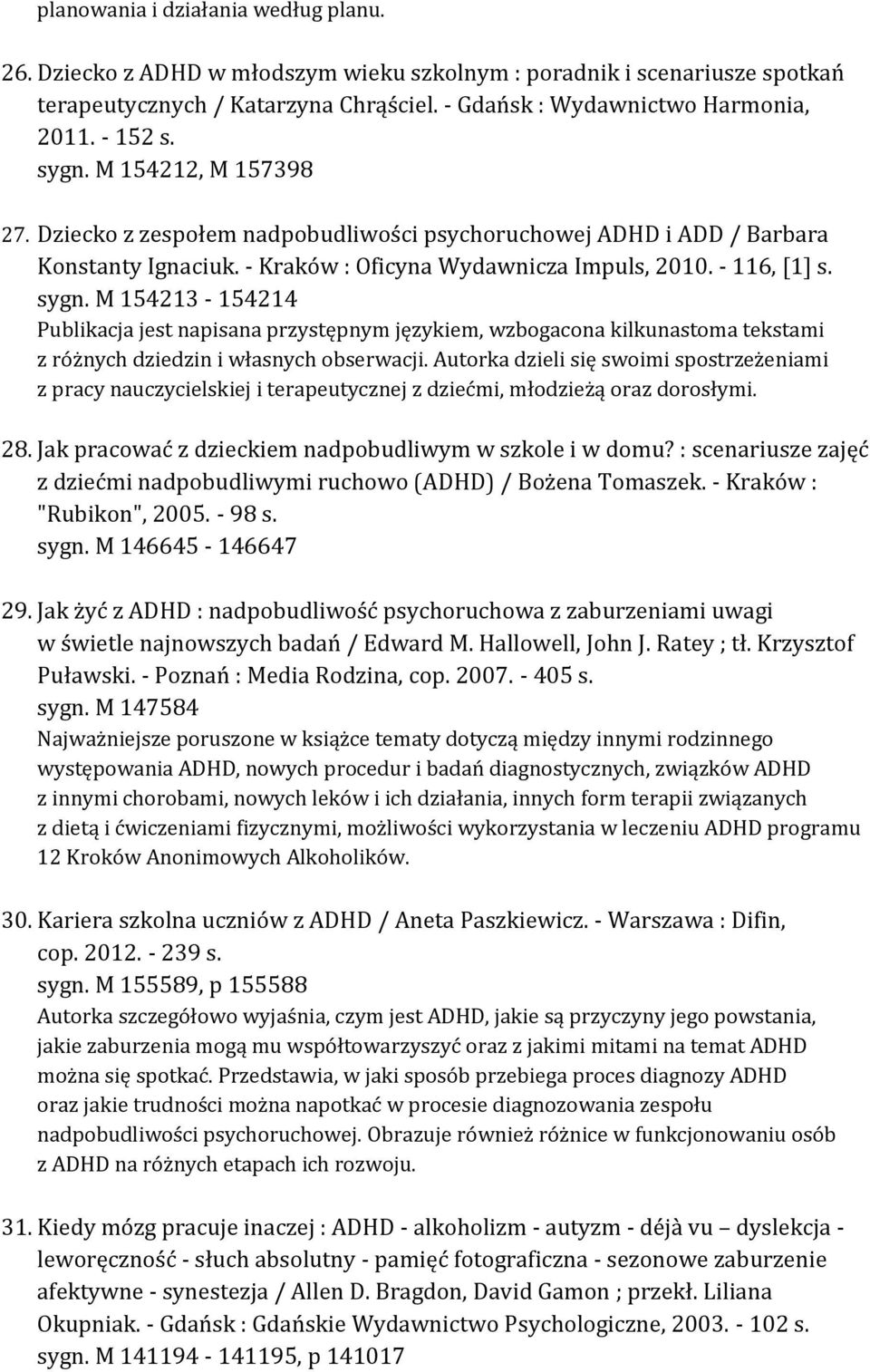 Autorka dzieli się swoimi spostrzeżeniami z pracy nauczycielskiej i terapeutycznej z dziećmi, młodzieżą oraz dorosłymi. 28. Jak pracować z dzieckiem nadpobudliwym w szkole i w domu?