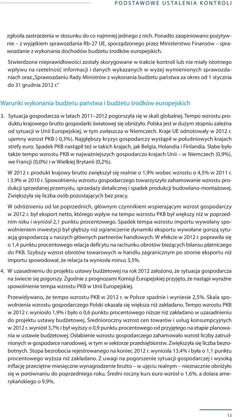 Stwierdzone nieprawidłowości zostały skorygowane w trakcie kontroli lub nie miały istotnego wpływu na rzetelność informacji i danych wykazanych w wyżej wymienionych sprawozdaniach oraz Sprawozdaniu