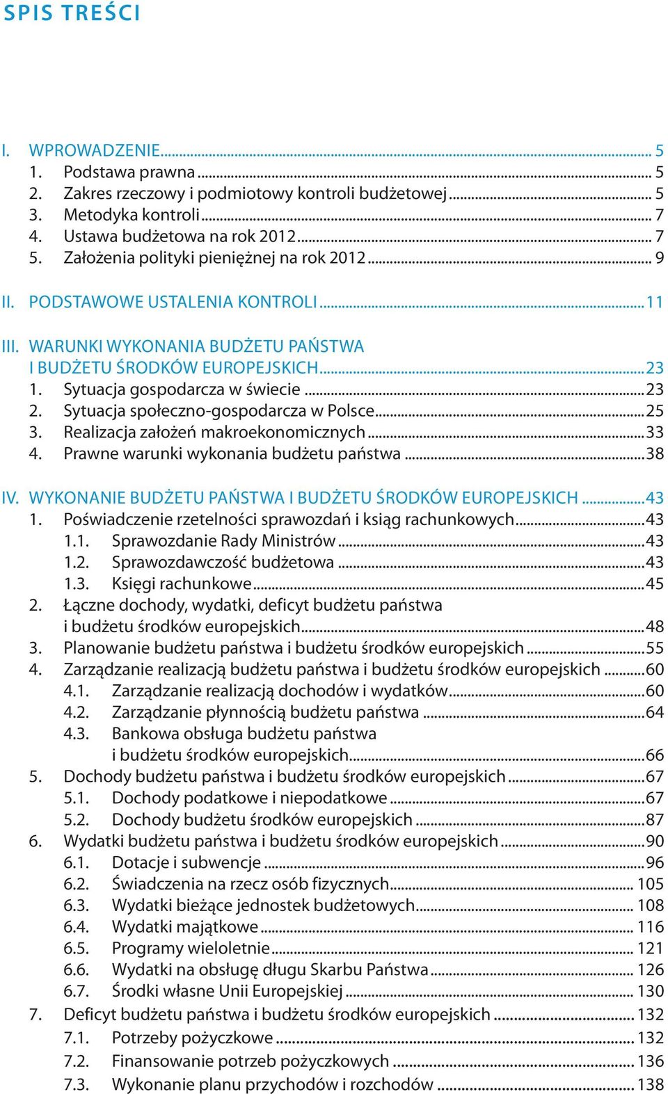 Sytuacja społeczno-gospodarcza w Polsce...25 3. Realizacja założeń makroekonomicznych...33 4. Prawne warunki wykonania budżetu państwa...38 IV.