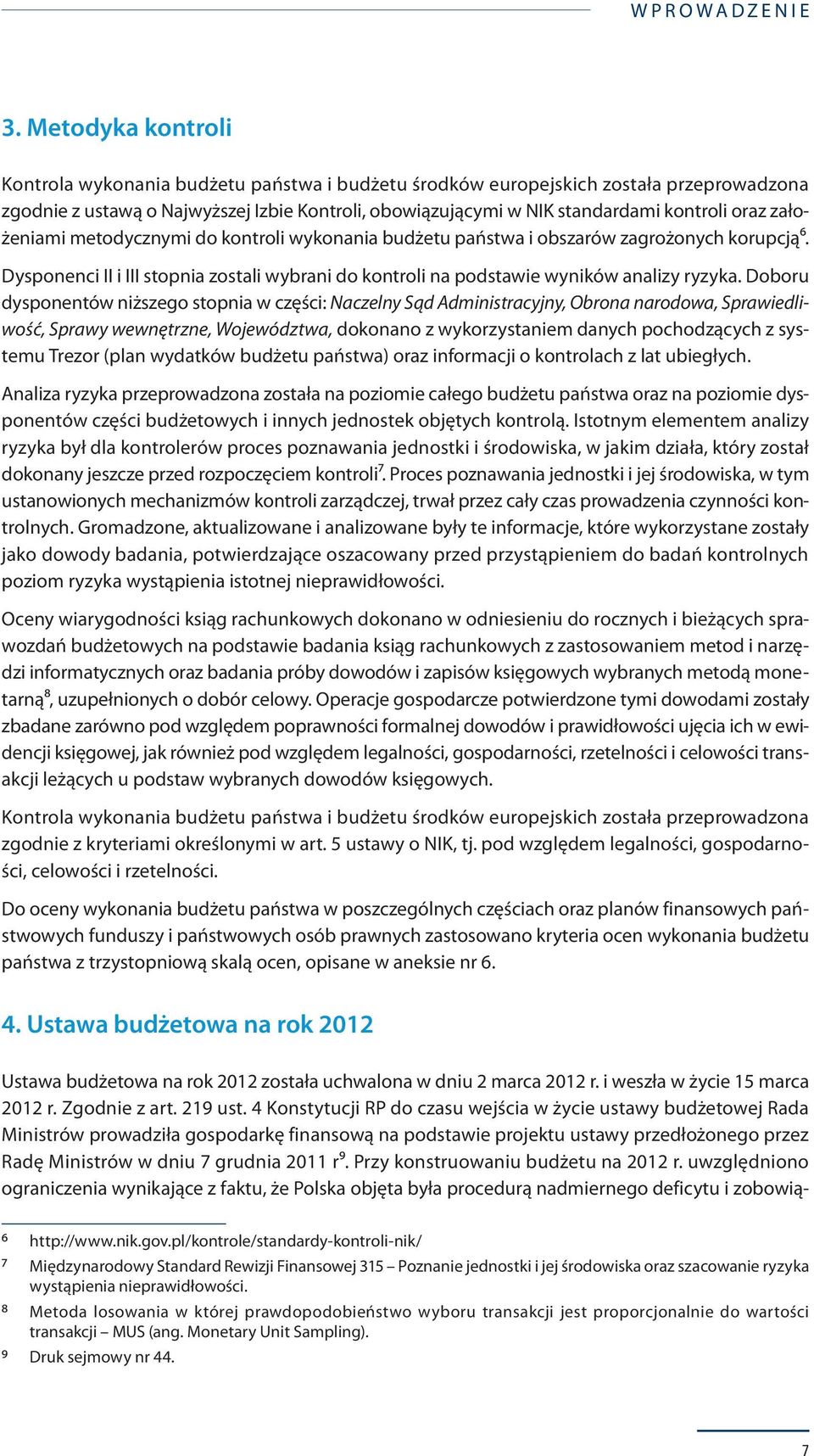 założeniami metodycznymi do kontroli wykonania budżetu państwa i obszarów zagrożonych korupcją6. Dysponenci II i III stopnia zostali wybrani do kontroli na podstawie wyników analizy ryzyka.