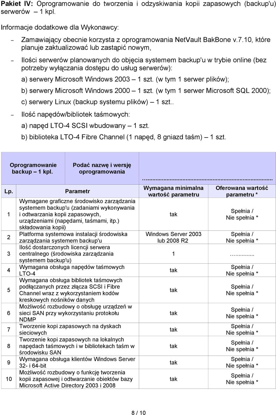 Microsoft Windows 2003 1 szt. (w tym 1 serwer plików); b) serwery Microsoft Windows 2000 1 szt. (w tym 1 serwer Microsoft SQL 2000); c) serwery Linux (backup systemu plików) 1 szt.