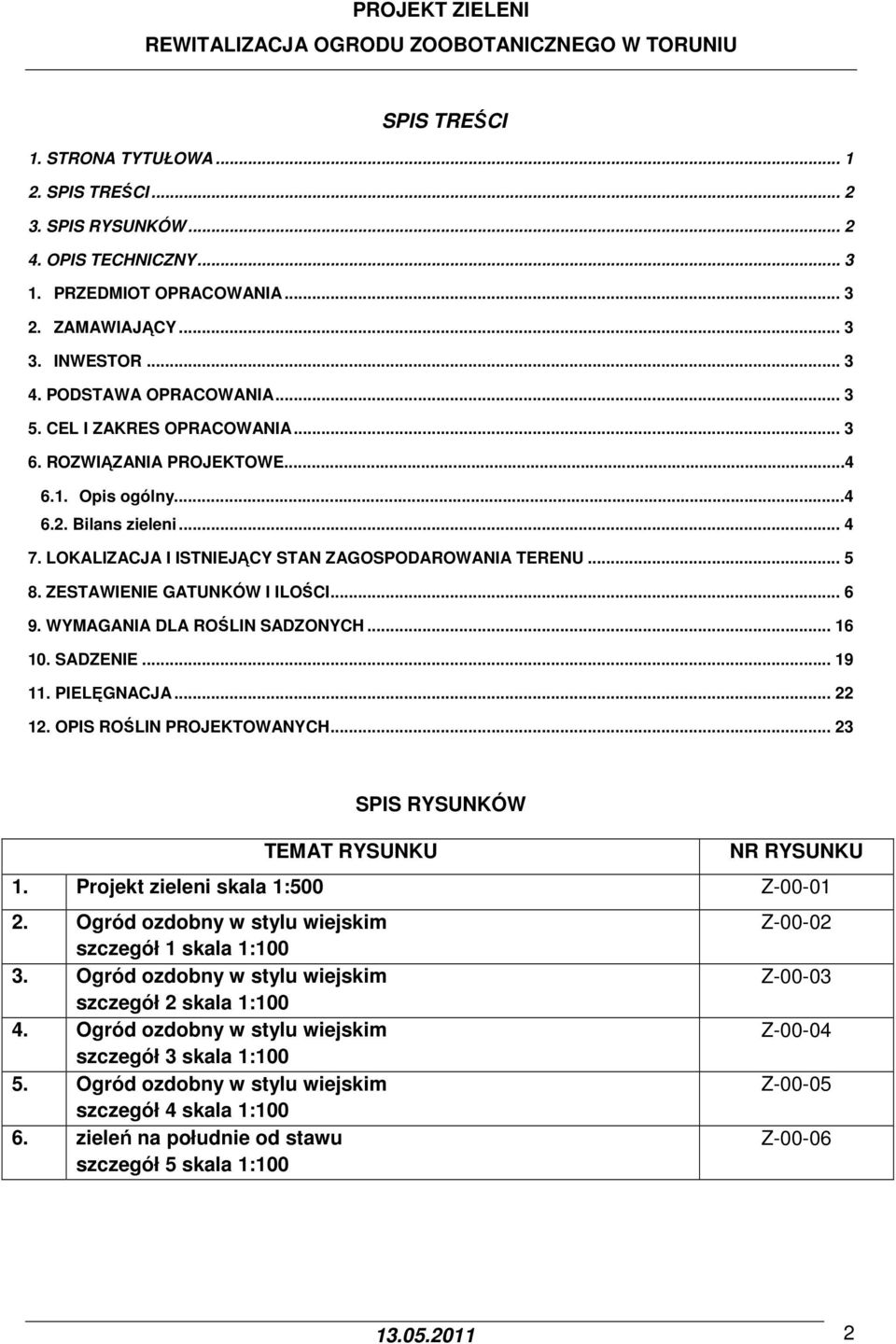 ZESTAWIENIE GATUNKÓW I ILOŚCI... 6 9. WYMAGANIA DLA ROŚLIN SADZONYCH... 16 10. SADZENIE... 19 11. PIELĘGNACJA... 22 12. OPIS ROŚLIN PROJEKTOWANYCH... 23 TEMAT RYSUNKU SPIS RYSUNKÓW NR RYSUNKU 1.