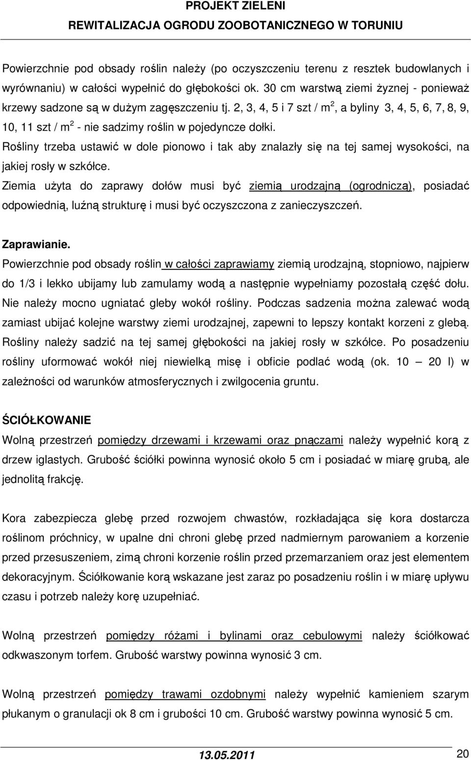 Rośliny trzeba ustawić w dole pionowo i tak aby znalazły się na tej samej wysokości, na jakiej rosły w szkółce.