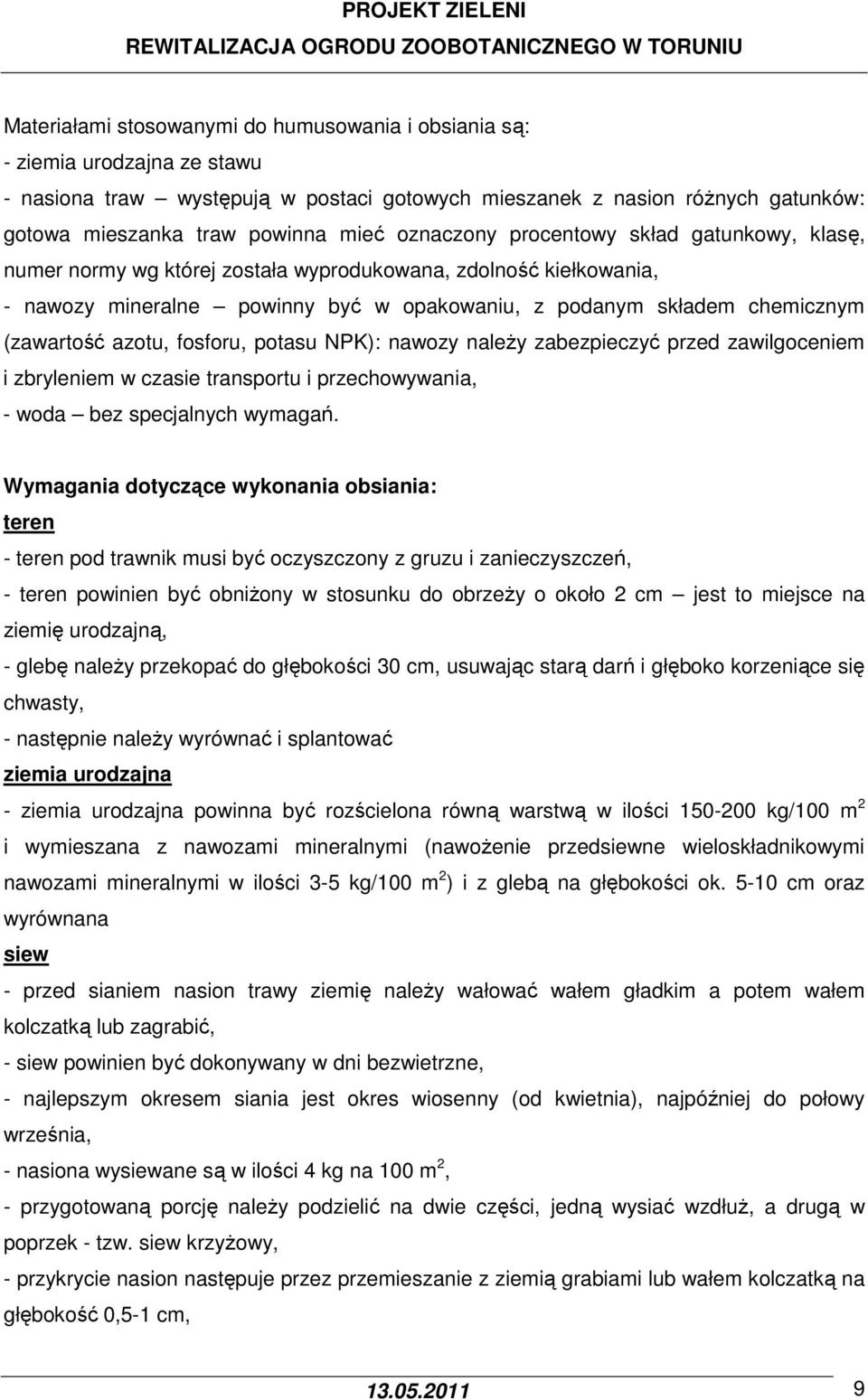 azotu, fosforu, potasu NPK): nawozy należy zabezpieczyć przed zawilgoceniem i zbryleniem w czasie transportu i przechowywania, - woda bez specjalnych wymagań.