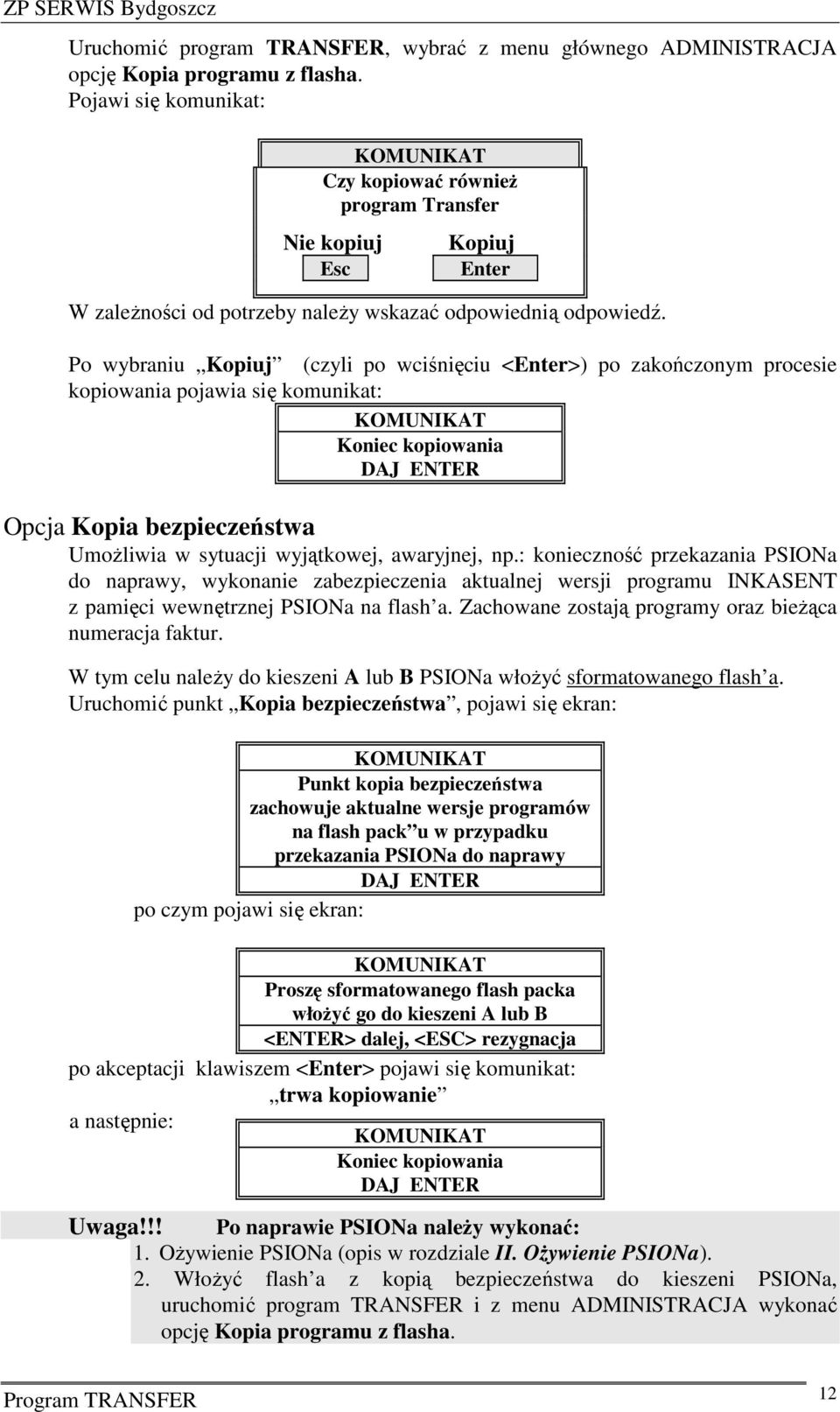 Po wybraniu Kopiuj (czyli po wciśnięciu <Enter>) po zakończonym procesie kopiowania pojawia się komunikat: Koniec kopiowania DAJ ENTER Opcja Kopia bezpieczeństwa Umożliwia w sytuacji wyjątkowej,