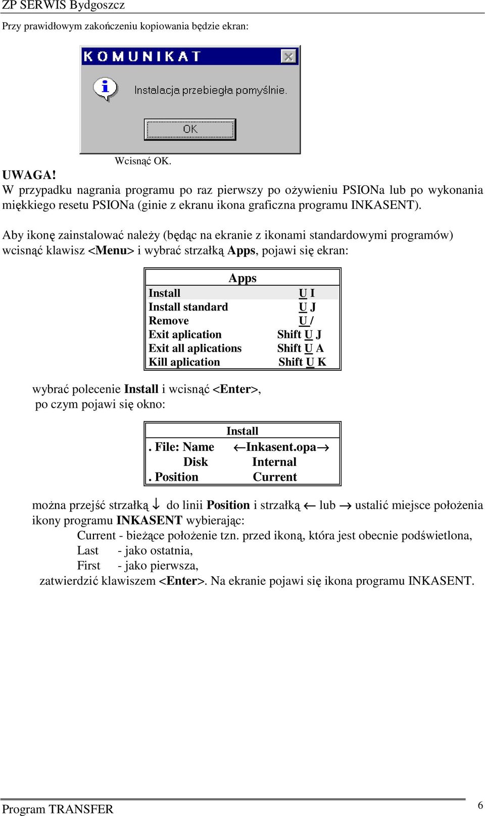 Aby ikonę zainstalować należy (będąc na ekranie z ikonami standardowymi programów) wcisnąć klawisz <Menu> i wybrać strzałką Apps, pojawi się ekran: Apps Install U I Install standard U J Remove U /