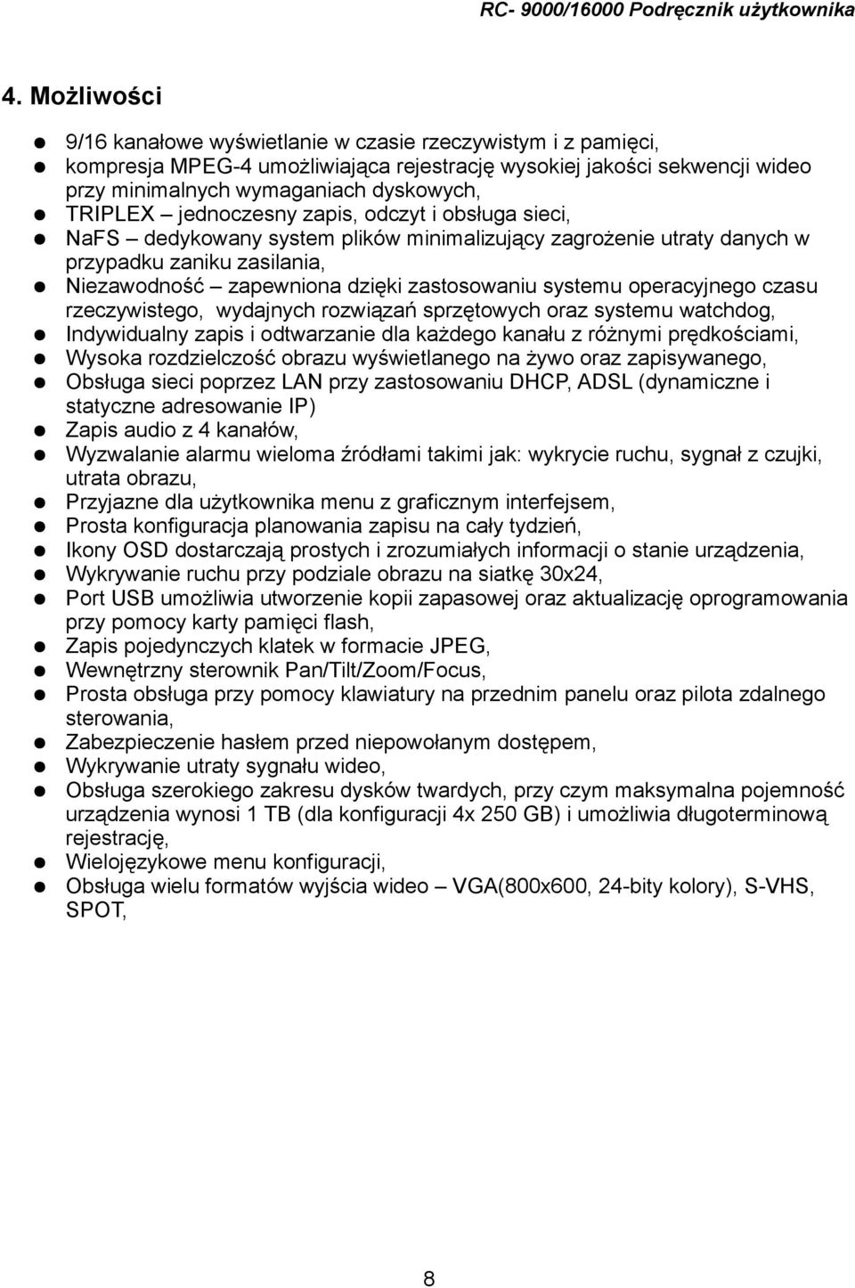 operacyjnego czasu rzeczywistego, wydajnych rozwiązań sprzętowych oraz systemu watchdog, Indywidualny zapis i odtwarzanie dla każdego kanału z różnymi prędkościami, Wysoka rozdzielczość obrazu