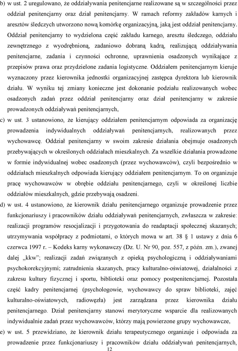 Oddział penitencjarny to wydzielona część zakładu karnego, aresztu śledczego, oddziału zewnętrznego z wyodrębnioną, zadaniowo dobraną kadrą, realizującą oddziaływania penitencjarne, zadania i