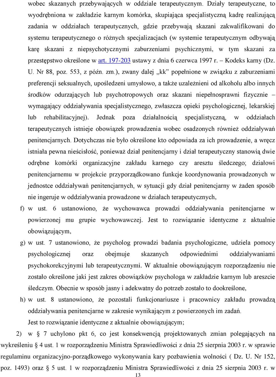 systemu terapeutycznego o różnych specjalizacjach (w systemie terapeutycznym odbywają karę skazani z niepsychotycznymi zaburzeniami psychicznymi, w tym skazani za przestępstwo określone w art.