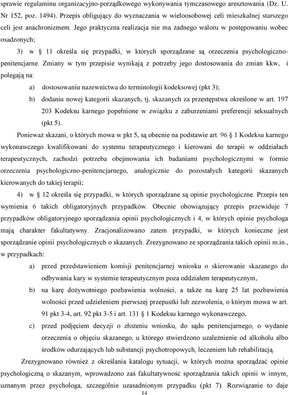 Jego praktyczna realizacja nie ma żadnego waloru w postępowaniu wobec osadzonych; 3) w 11 określa się przypadki, w których sporządzane są orzeczenia psychologicznopenitencjarne.