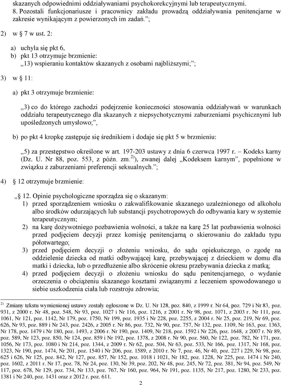 2: a) uchyla się pkt 6, b) pkt 13 otrzymuje brzmienie: 13) wspieraniu kontaktów skazanych z osobami najbliższymi; ; 3) w 11: a) pkt 3 otrzymuje brzmienie: 3) co do którego zachodzi podejrzenie