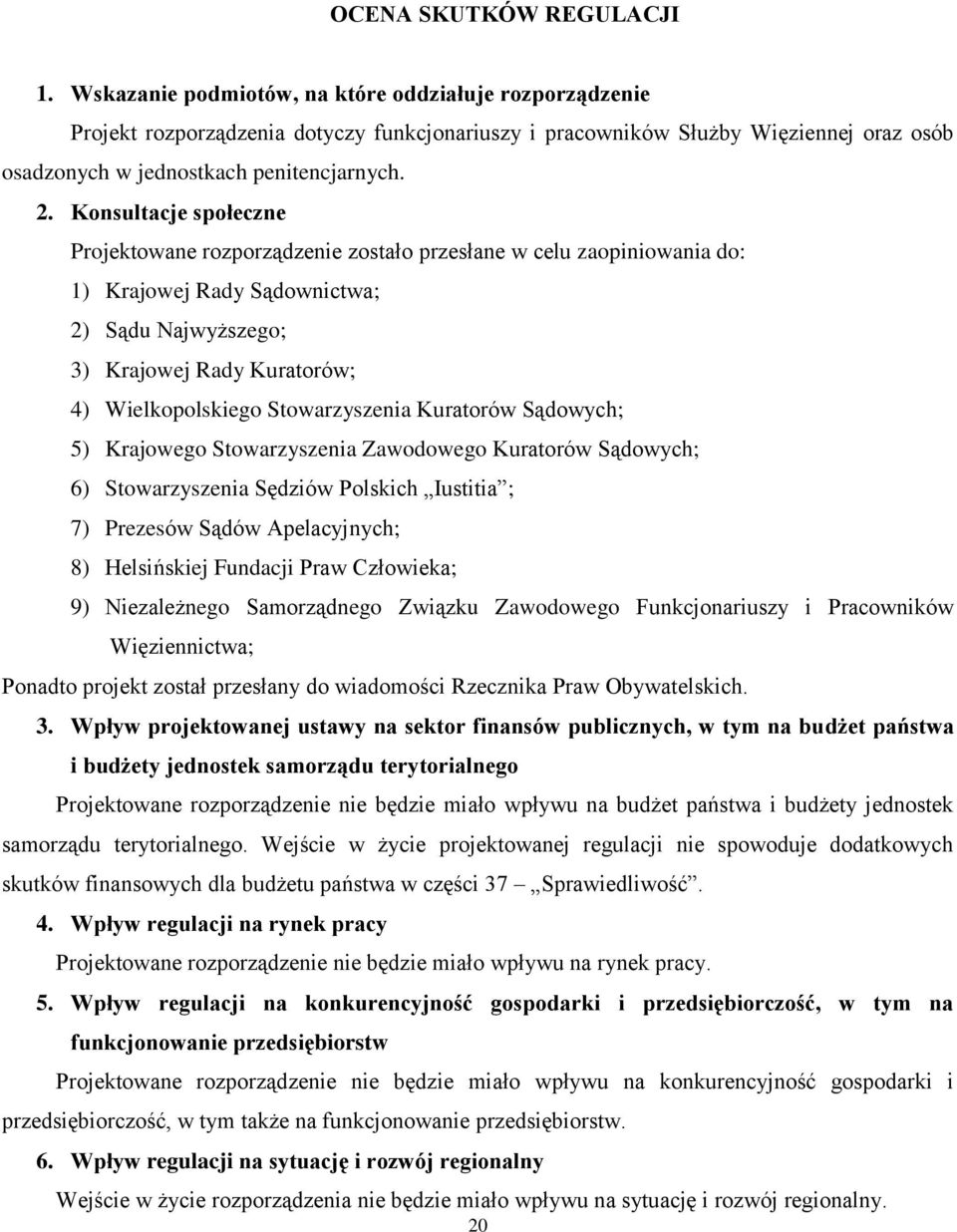 Konsultacje społeczne Projektowane rozporządzenie zostało przesłane w celu zaopiniowania do: 1) Krajowej Rady Sądownictwa; 2) Sądu Najwyższego; 3) Krajowej Rady Kuratorów; 4) Wielkopolskiego