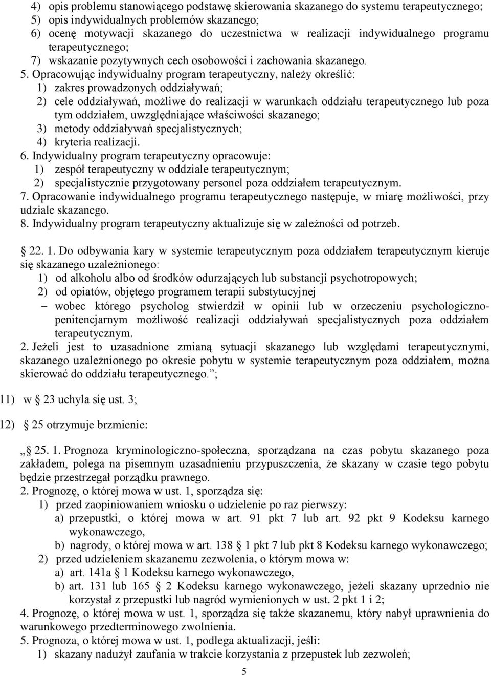 Opracowując indywidualny program terapeutyczny, należy określić: 1) zakres prowadzonych oddziaływań; 2) cele oddziaływań, możliwe do realizacji w warunkach oddziału terapeutycznego lub poza tym