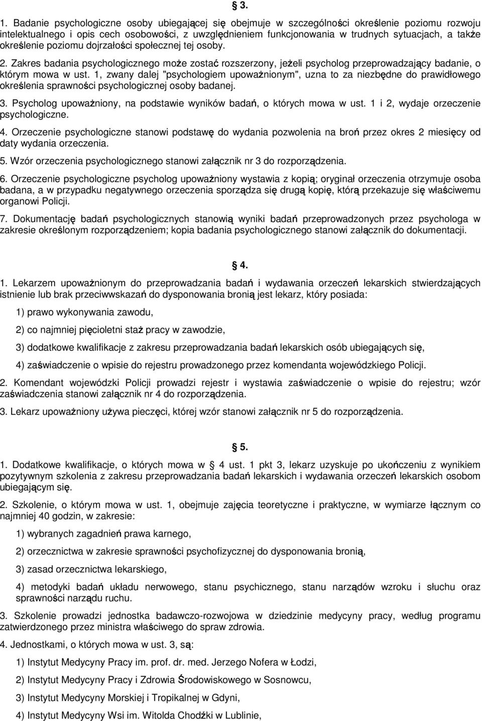 1, zwany dalej "psychologiem upowaŝnionym", uzna to za niezbędne do prawidłowego określenia sprawności psychologicznej osoby badanej. 3.