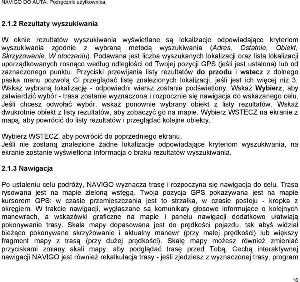 Podawana jest liczba wyszukanych lokalizacji oraz lista lokalizacji uporządkowanych rosnąco według odległości od Twojej pozycji GPS (jeśli jest ustalona) lub od zaznaczonego punktu.