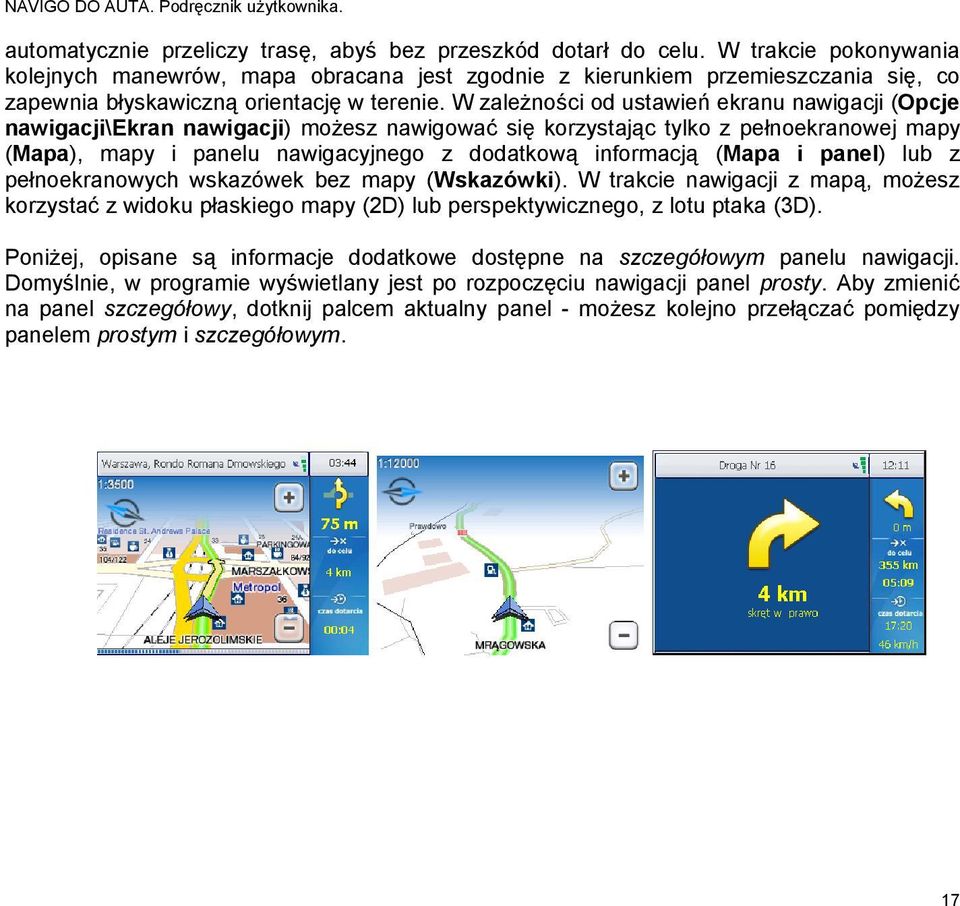 W zależności od ustawień ekranu nawigacji (Opcje nawigacji\ekran nawigacji) możesz nawigować się korzystając tylko z pełnoekranowej mapy (Mapa), mapy i panelu nawigacyjnego z dodatkową informacją