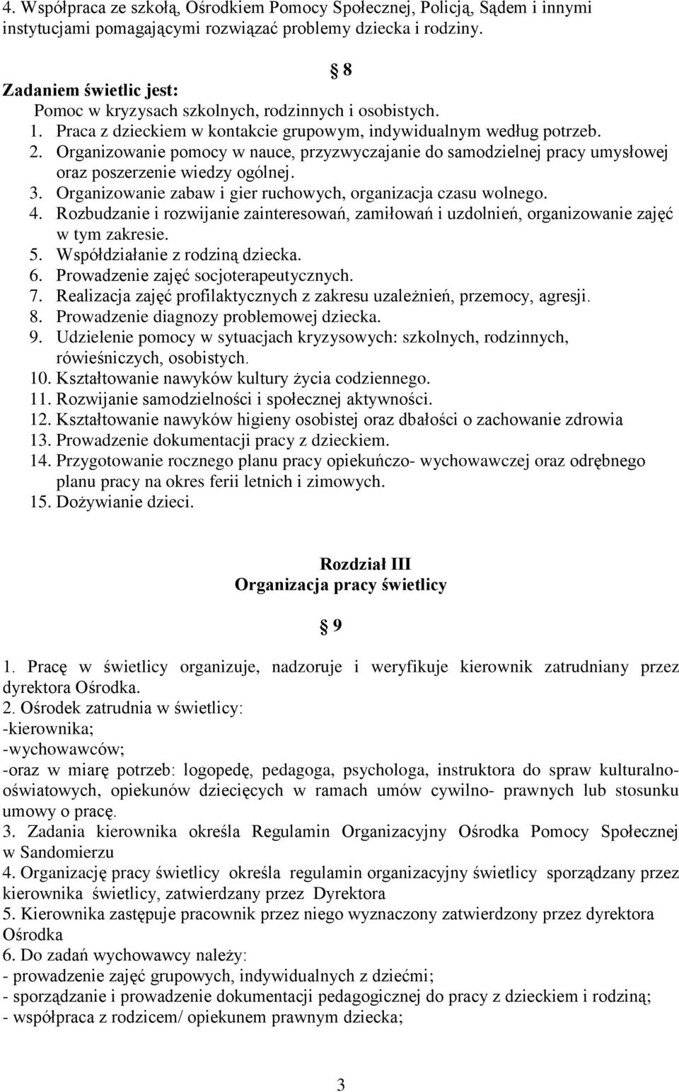 Organizowanie pomocy w nauce, przyzwyczajanie do samodzielnej pracy umysłowej oraz poszerzenie wiedzy ogólnej. 3. Organizowanie zabaw i gier ruchowych, organizacja czasu wolnego. 4.