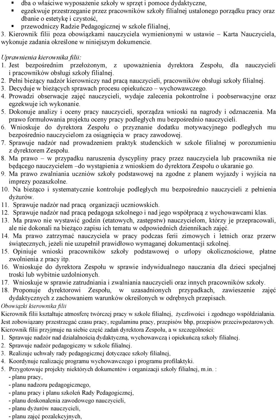 Uprawnienia kierownika filii: 1. Jest bezpośrednim przełożonym, z upoważnienia dyrektora Zespołu, dla nauczycieli i pracowników obsługi szkoły filialnej. 2.