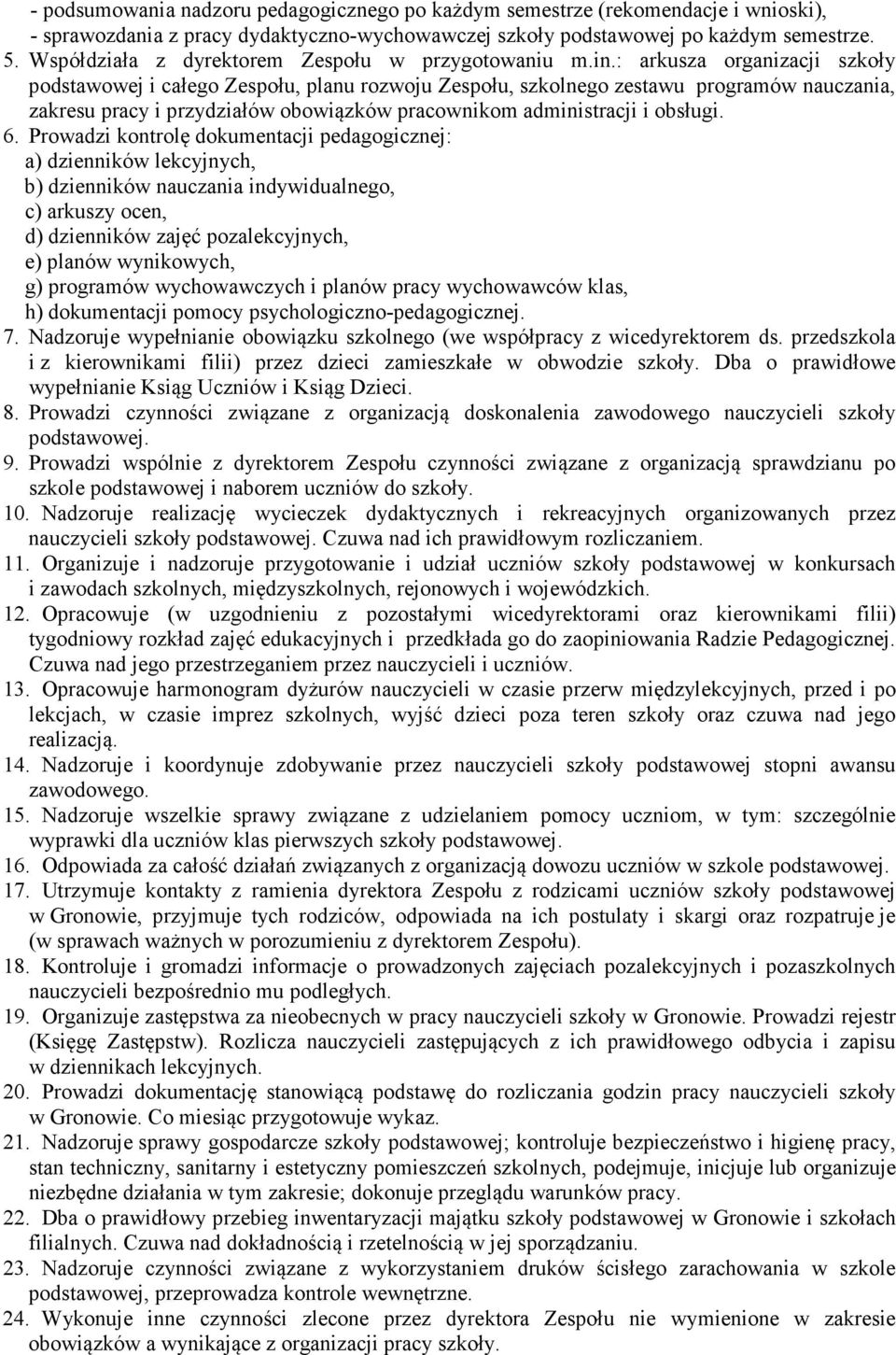 : arkusza organizacji szkoły podstawowej i całego Zespołu, planu rozwoju Zespołu, szkolnego zestawu programów nauczania, zakresu pracy i przydziałów obowiązków pracownikom administracji i obsługi. 6.