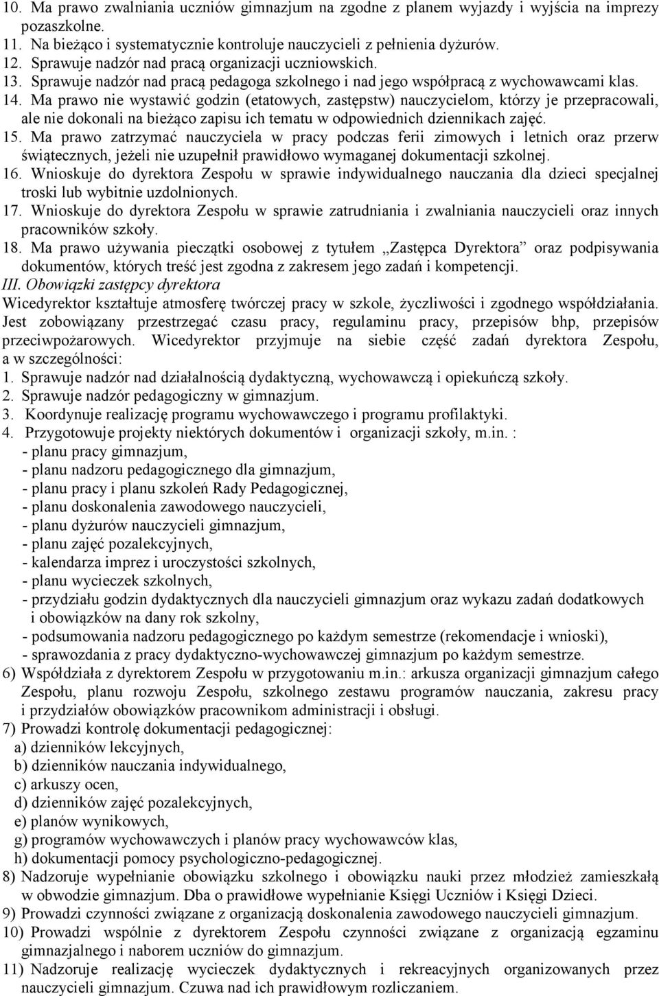 Ma prawo nie wystawić godzin (etatowych, zastępstw) nauczycielom, którzy je przepracowali, ale nie dokonali na bieżąco zapisu ich tematu w odpowiednich dziennikach zajęć. 15.