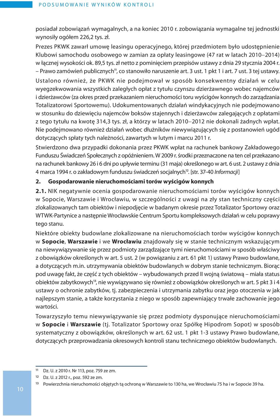 89,5 tys. zł netto z pominięciem przepisów ustawy z dnia 29 stycznia 2004 r. Prawo zamówień publicznych11, co stanowiło naruszenie art. 3 ust. 1 pkt 1 i art. 7 ust. 3 tej ustawy.