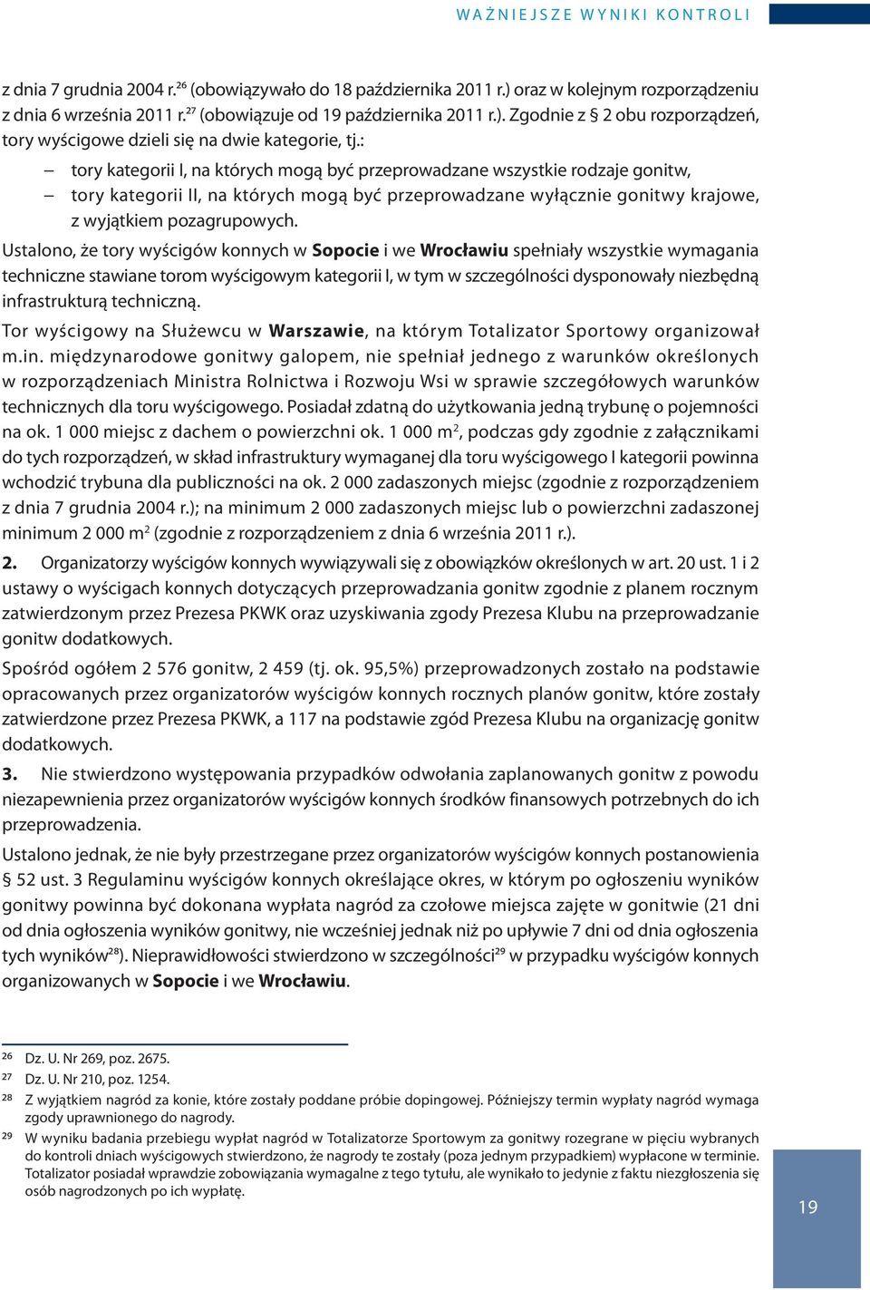 : tory kategorii I, na których mogą być przeprowadzane wszystkie rodzaje gonitw, tory kategorii II, na których mogą być przeprowadzane wyłącznie gonitwy krajowe, z wyjątkiem pozagrupowych.