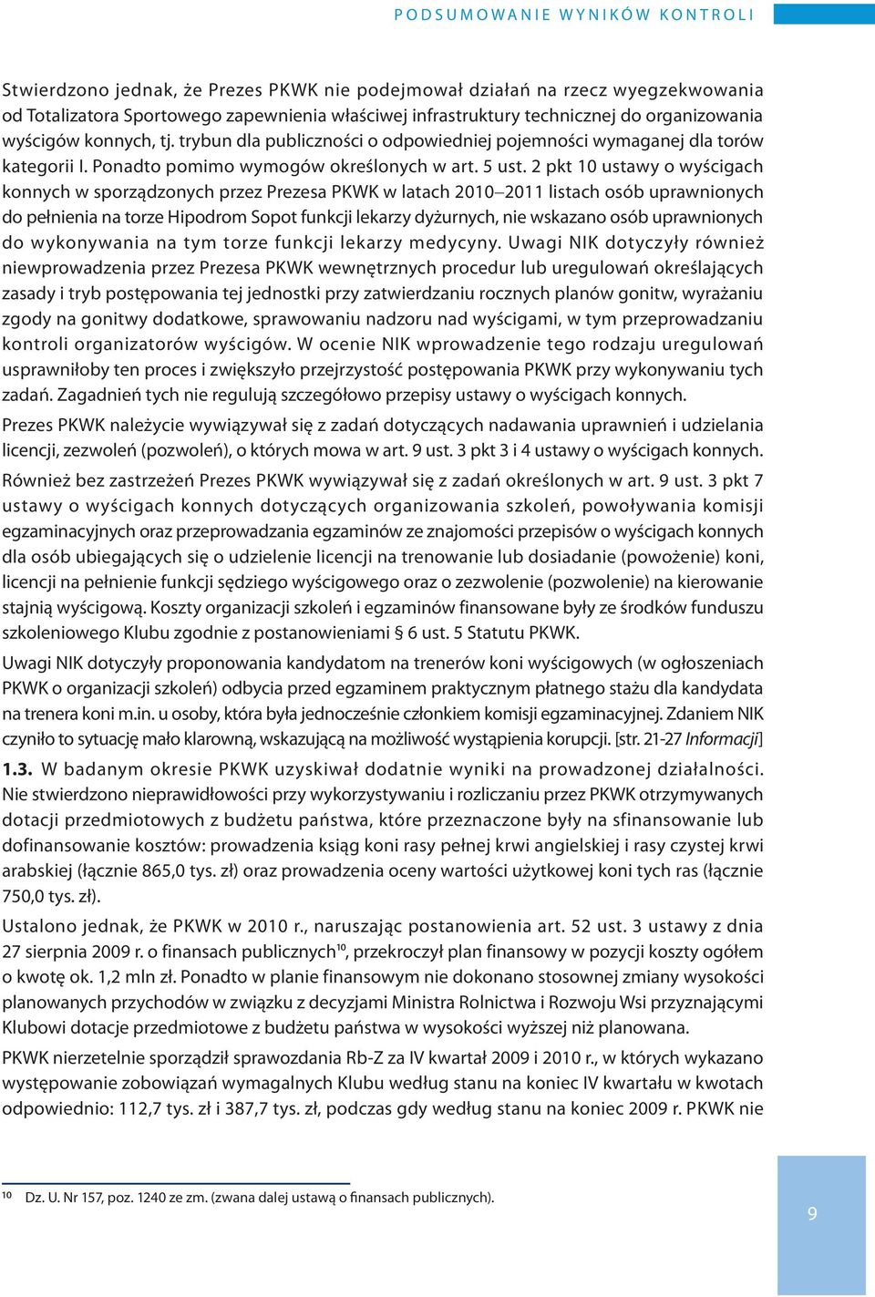 2 pkt 10 ustawy o wyścigach konnych w sporządzonych przez Prezesa PKWK w latach 2010-2011 listach osób uprawnionych do pełnienia na torze Hipodrom Sopot funkcji lekarzy dyżurnych, nie wskazano osób