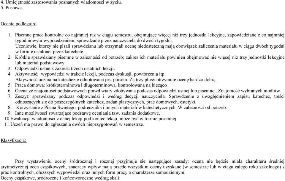 tygodni. Uczniowie, którzy nie pisali sprawdzianu lub otrzymali ocenę niedostetczną mają obowiązek zaliczenia materiału w ciągu dwóch tygodni w formie ustalonej przez katechetę. 2.