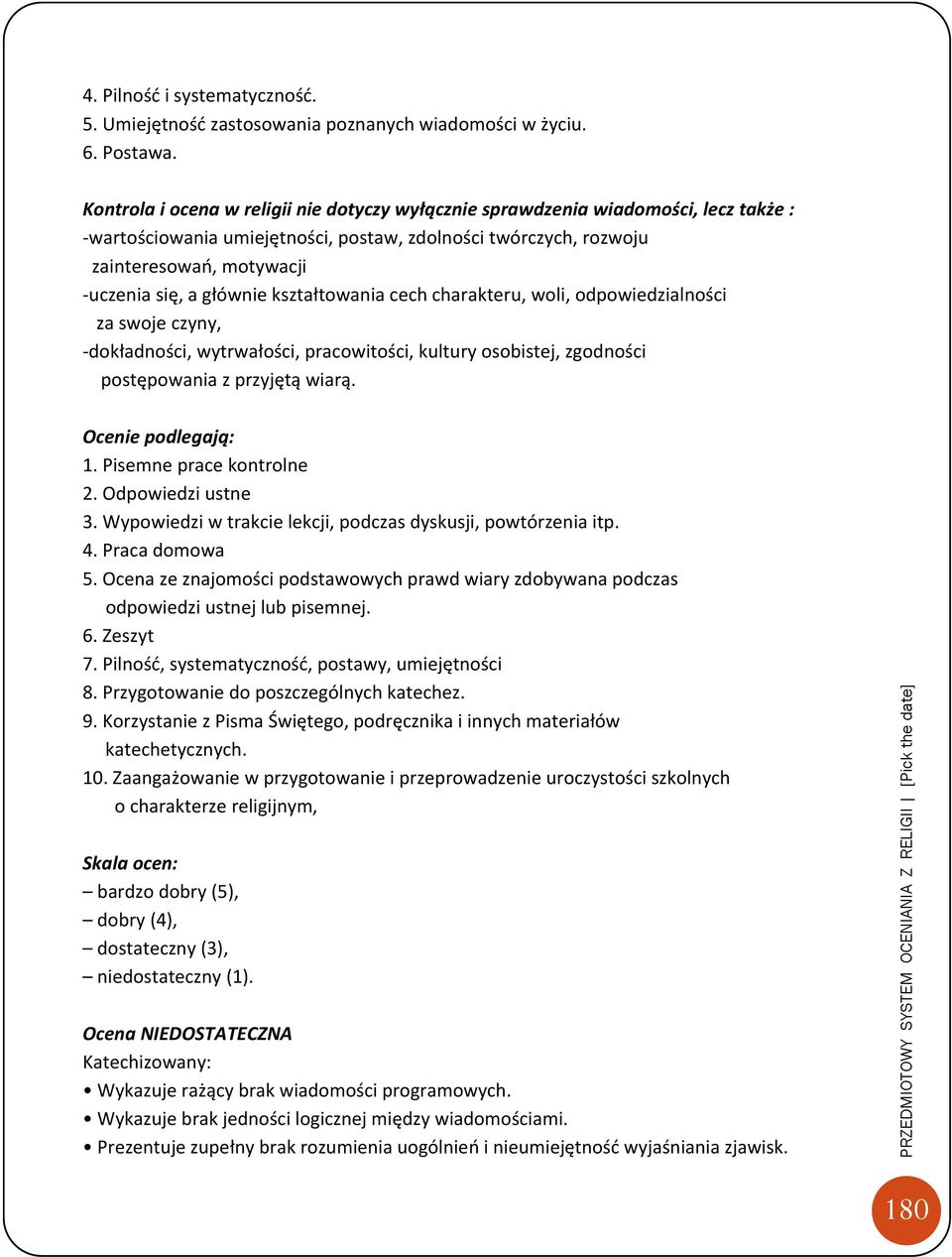 kształtowania cech charakteru, woli, odpowiedzialności za swoje czyny, dokładności, wytrwałości, pracowitości, kultury osobistej, zgodności postępowania z przyjętą wiarą. Ocenie podlegają: 1.