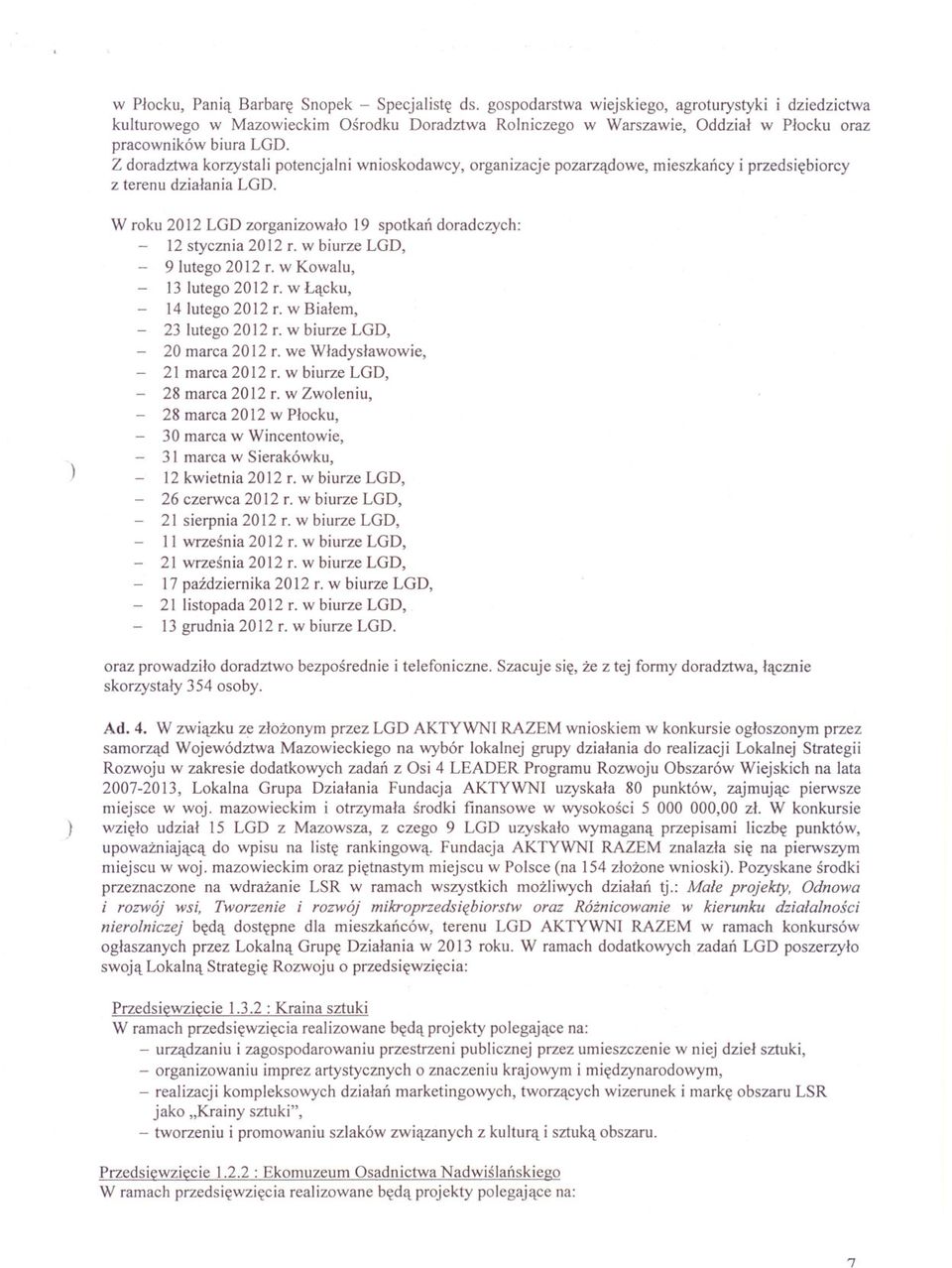 Z doradztwa korzystali potencjalni wnioskodawcy, organizacje pozarzadowe, mieszkancy i przedsiebiorcy z terenu dzialania LGD. W roku 2012 LGD zorganizowalo 19 spotkan doradczych: 12 stycznia 2012 r.