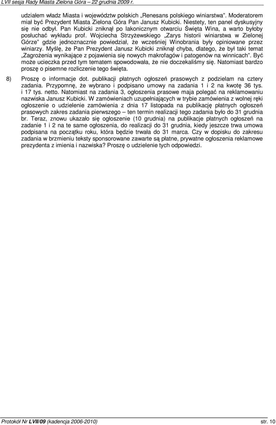 Wojciecha Strzyewskiego Zarys historii winiarstwa w Zielonej Górze gdzie jednoznacznie powiedział, e wczeniej Winobrania były opiniowane przez winiarzy.