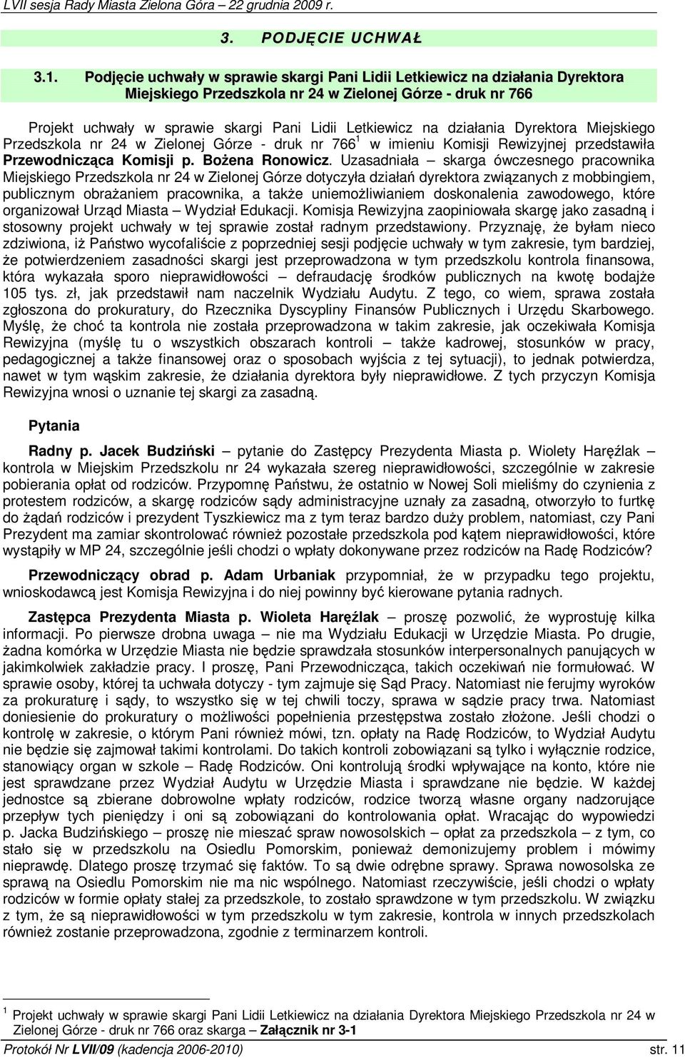 działania Dyrektora Miejskiego Przedszkola nr 24 w Zielonej Górze - druk nr 766 1 w imieniu Komisji Rewizyjnej przedstawiła Przewodniczca Komisji p. Boena Ronowicz.