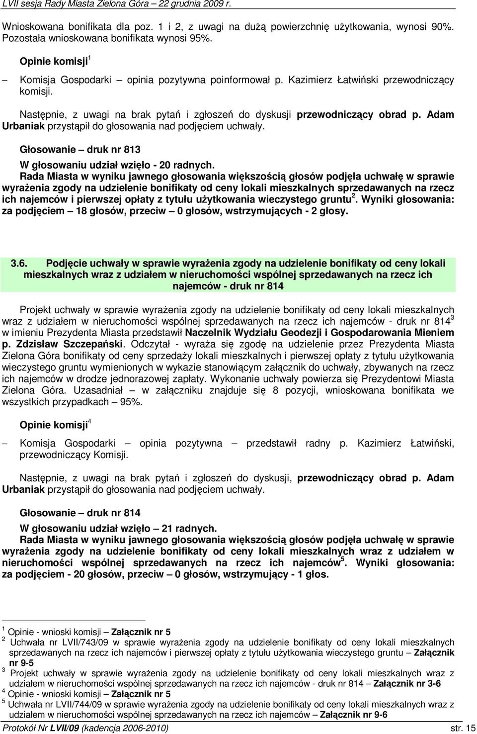 Adam Urbaniak przystpił do głosowania nad podjciem uchwały. Głosowanie druk nr 813 W głosowaniu udział wziło - 20 radnych.